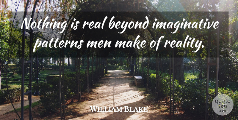 William Blake Quote About Real, Men, Patterns: Nothing Is Real Beyond Imaginative...