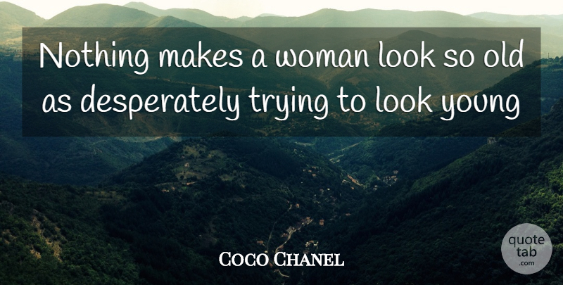 Coco Chanel Quote About Trying, Looks, Young: Nothing Makes A Woman Look...