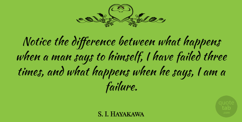 S. I. Hayakawa Quote About Men, Differences, Three: Notice The Difference Between What...