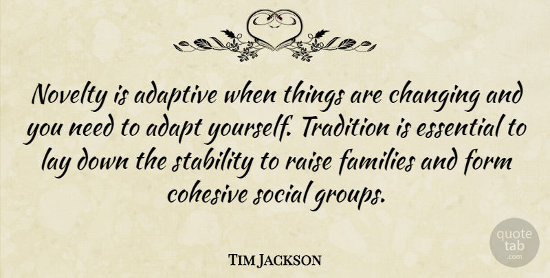 Tim Jackson Quote About Adaptive, Changing, Essential, Families, Form: Novelty Is Adaptive When Things...