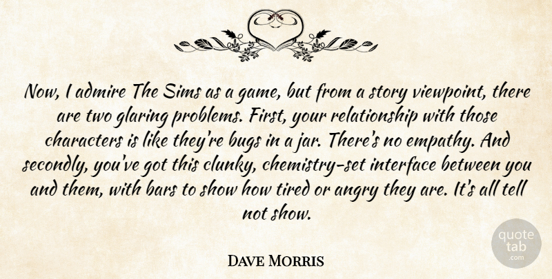 Dave Morris Quote About Admire, Angry, Bars, Bugs, Characters: Now I Admire The Sims...