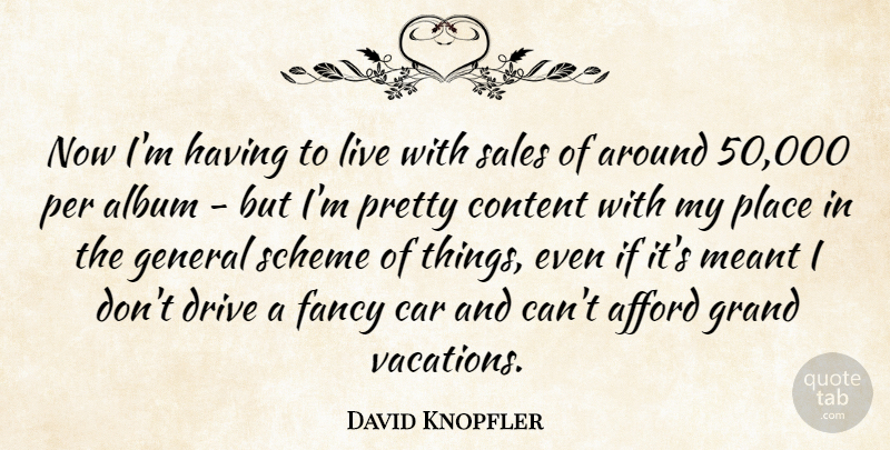 David Knopfler Quote About Afford, Album, British Musician, Car, Content: Now Im Having To Live...