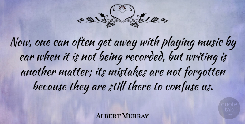 Albert Murray Quote About Confuse, Ear, Music, Playing: Now One Can Often Get...