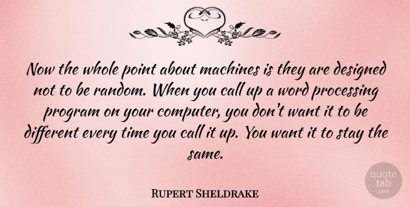 Rupert Sheldrake Quote About British Scientist, Call, Designed, Machines, Point: Now The Whole Point About...