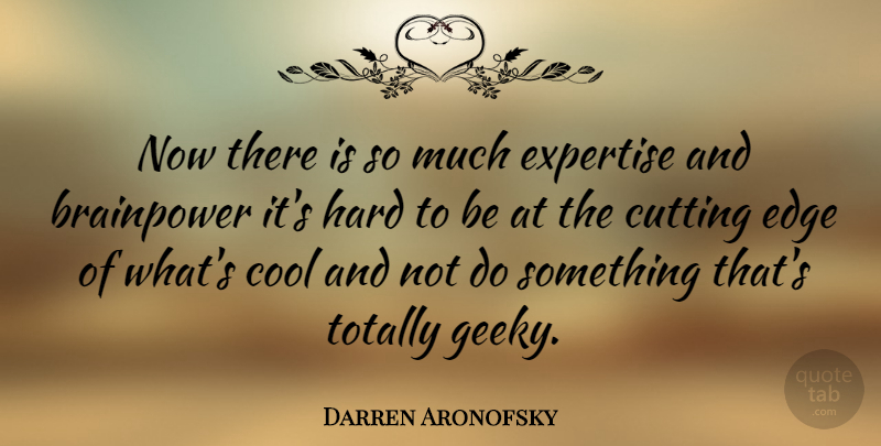 Darren Aronofsky Quote About Cutting, Geek, Expertise: Now There Is So Much...