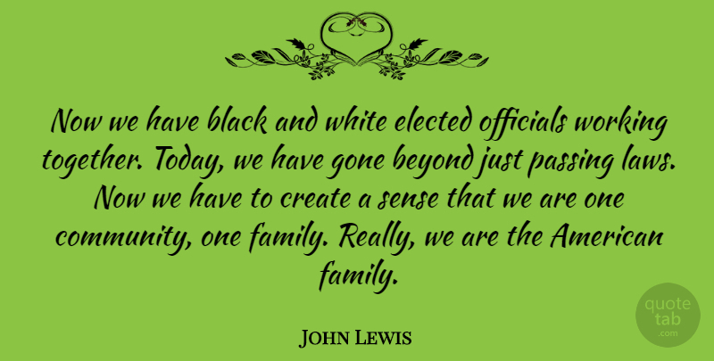 John Lewis Quote About Beyond, Black, Create, Elected, Family: Now We Have Black And...