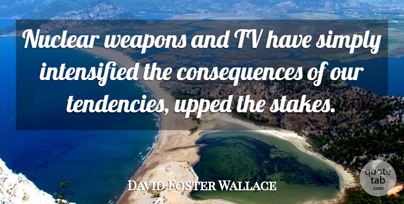 David Foster Wallace Quote About Weapons, Tvs, Nuclear: Nuclear Weapons And Tv Have...