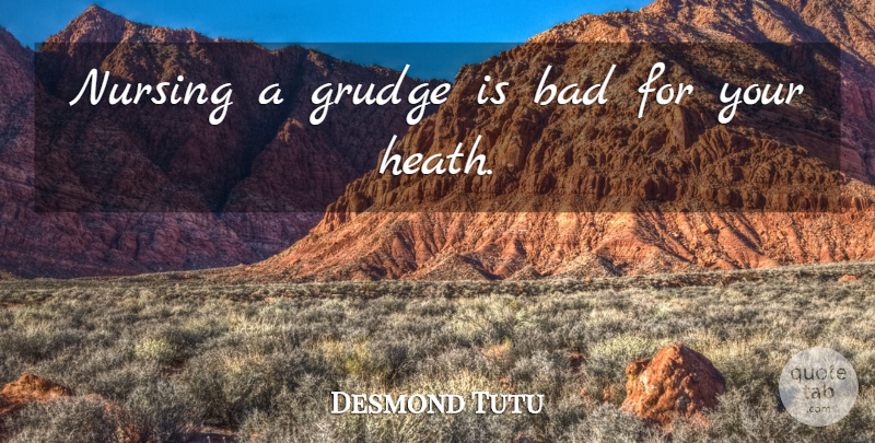 Desmond Tutu Quote About Nursing, Grudge: Nursing A Grudge Is Bad...