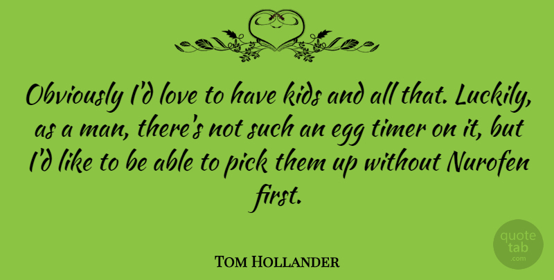 Tom Hollander Quote About Kids, Men, Eggs: Obviously Id Love To Have...