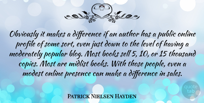 Patrick Nielsen Hayden Quote About Author, Level, Moderately, Modest, Obviously: Obviously It Makes A Difference...