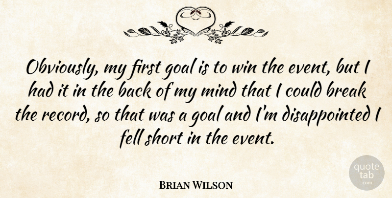 Brian Wilson Quote About Break, Fell, Goal, Mind, Short: Obviously My First Goal Is...