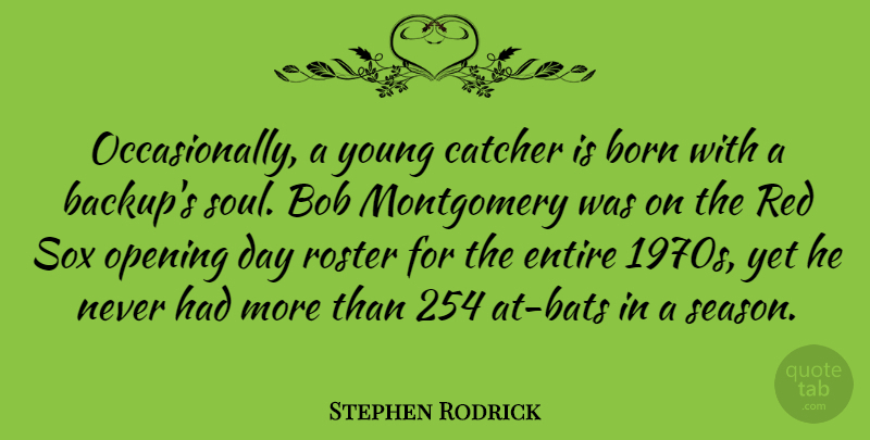 Stephen Rodrick Quote About Bob, Born, Catcher, Entire: Occasionally A Young Catcher Is...