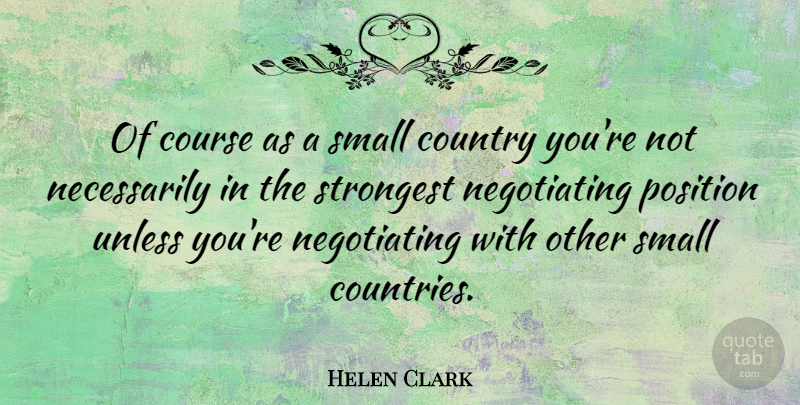 Helen Clark Quote About Country, Strongest, Small Countries: Of Course As A Small...