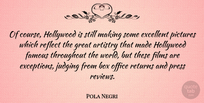 Pola Negri Quote About Artistry, Box, Excellent, Famous, Films: Of Course Hollywood Is Still...