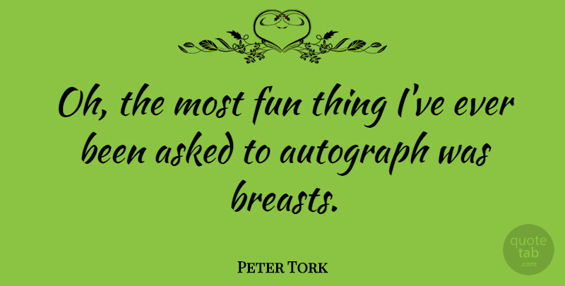 Peter Tork Quote About Fun, Breasts, Fun Things: Oh The Most Fun Thing...