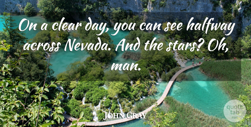 John Gray Quote About Across, Clear, Halfway: On A Clear Day You...