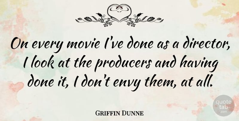 Griffin Dunne Quote About Envy, Done, Directors: On Every Movie Ive Done...