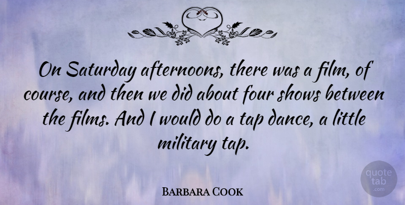 Barbara Cook Quote About Military, Afternoon, Tap Dancers: On Saturday Afternoons There Was...