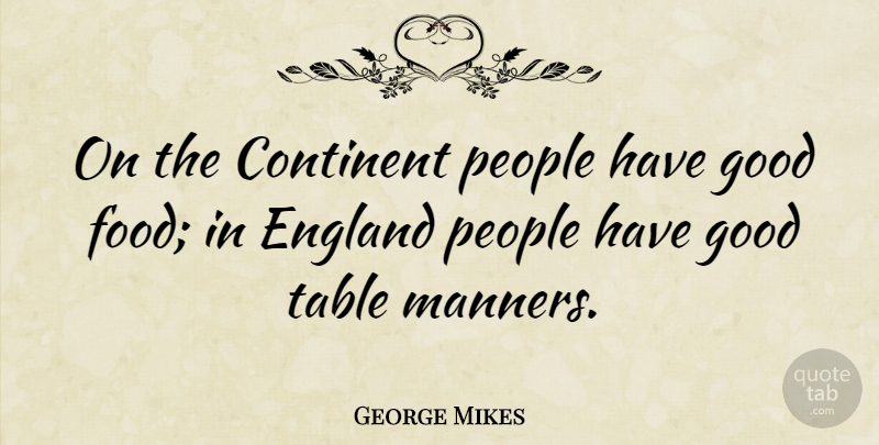 George Mikes Quote About Food, People, Cooking: On The Continent People Have...