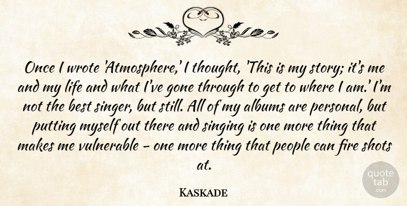 Kaskade Quote About Albums, Best, Gone, Life, People: Once I Wrote Atmosphere I...