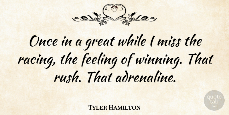 Tyler Hamilton Quote About Feeling, Great, Miss: Once In A Great While...