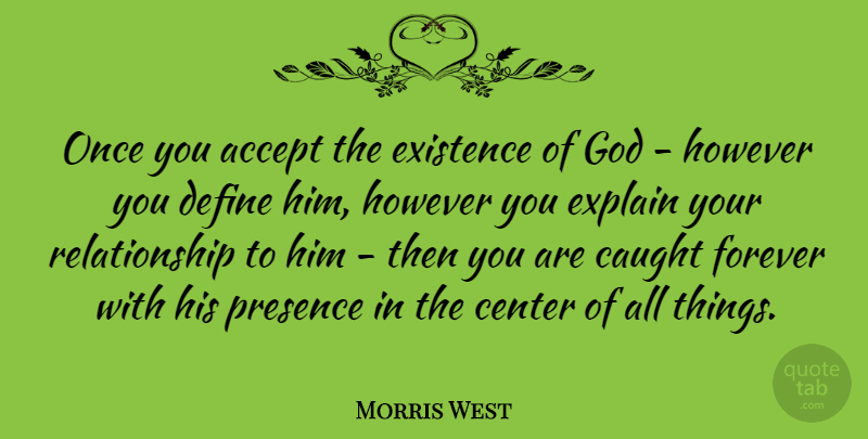 Morris West Quote About Relationship, Forever, Accepting: Once You Accept The Existence...