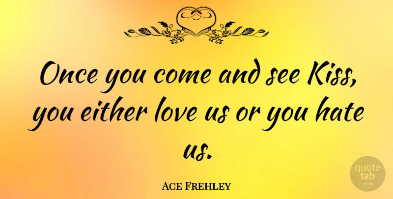 Ace Frehley Quote About Hate, Kissing: Once You Come And See...