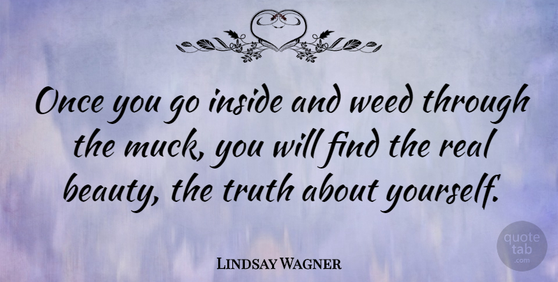 Lindsay Wagner Quote About Weed, Real, Marijuana: Once You Go Inside And...