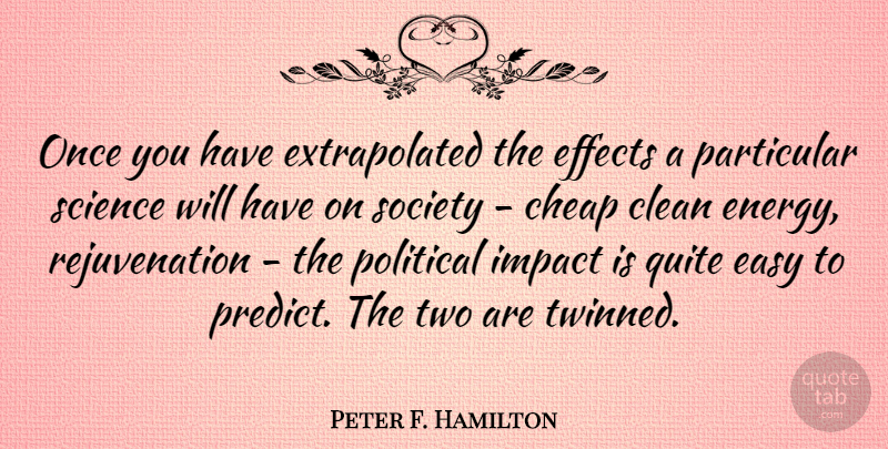 Peter F. Hamilton Quote About Cheap, Clean, Easy, Effects, Impact: Once You Have Extrapolated The...