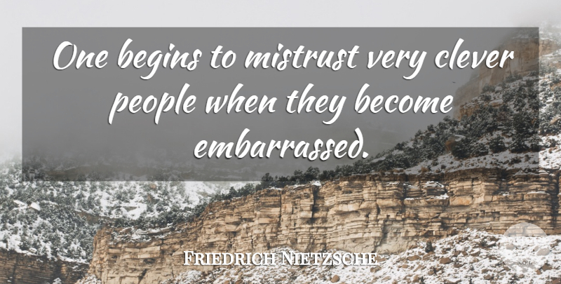 Friedrich Nietzsche Quote About Clever, People, Mistrust: One Begins To Mistrust Very...
