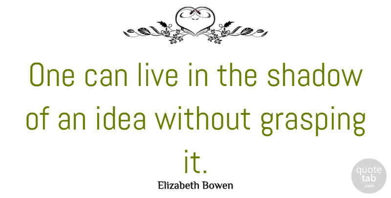Elizabeth Bowen Quote About Educational, Ideas, Shadow: One Can Live In The...