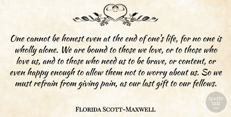 Florida Scott-Maxwell Quote About Pain, Giving, Worry: One Cannot Be Honest Even...