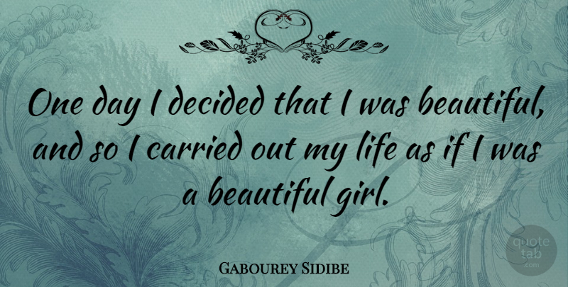 Gabourey Sidibe Quote About Beautiful, Girl, One Day: One Day I Decided That...