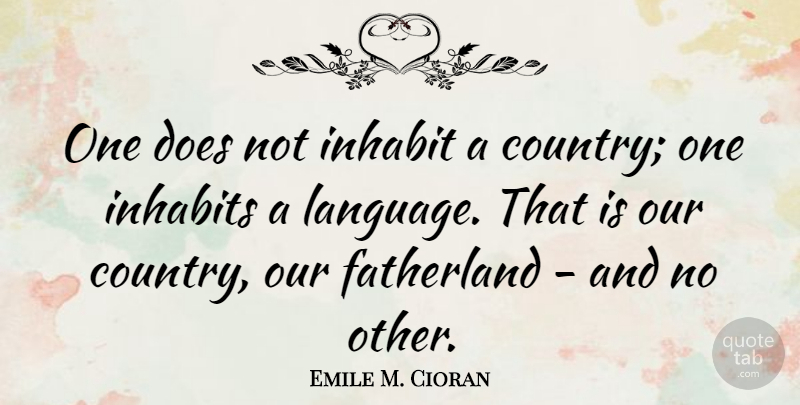 Emile M. Cioran Quote About Country, Doe, Language: One Does Not Inhabit A...