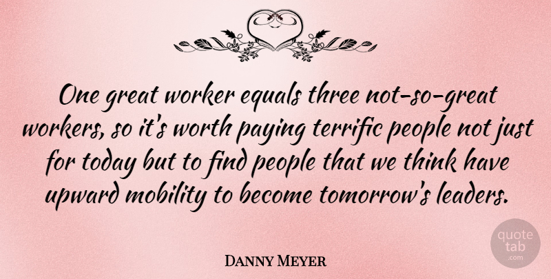 Danny Meyer Quote About Equals, Great, Mobility, Paying, People: One Great Worker Equals Three...