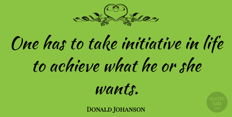 Donald Johanson Quote About Want, Initiative, Achieve: One Has To Take Initiative...