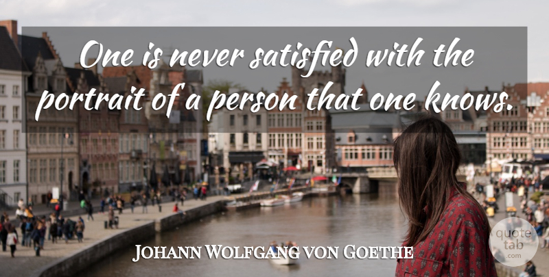 Johann Wolfgang von Goethe Quote About Portraiture, Portraits, Self Portrait: One Is Never Satisfied With...
