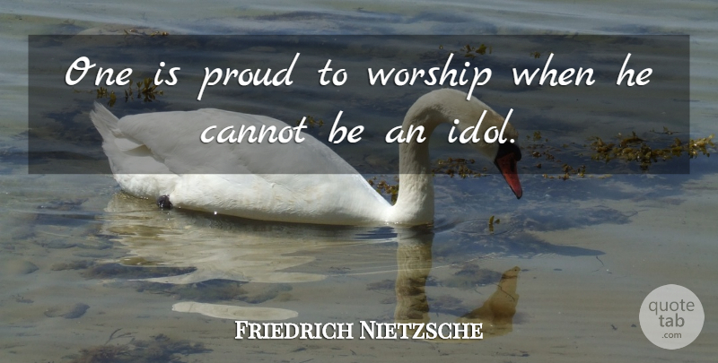 Friedrich Nietzsche Quote About Idols, Proud, Worship: One Is Proud To Worship...