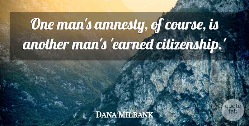 Dana Milbank Quote About undefined: One Mans Amnesty Of Course...
