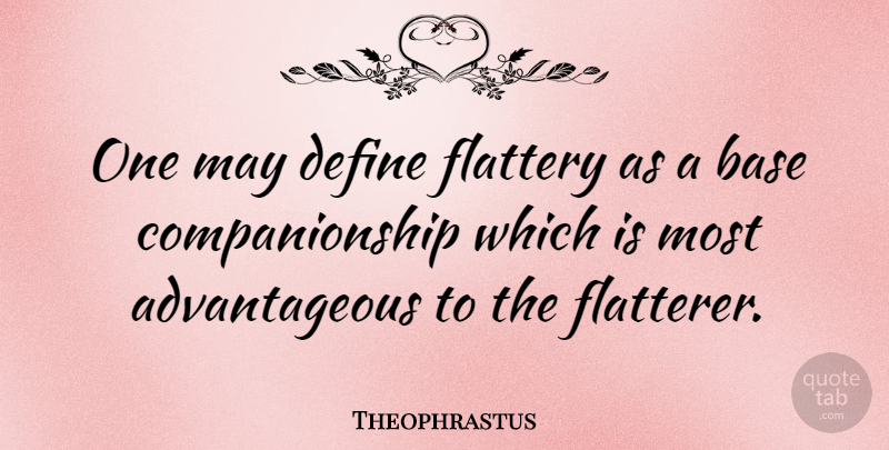 Theophrastus Quote About May, Companionship, Flattery: One May Define Flattery As...