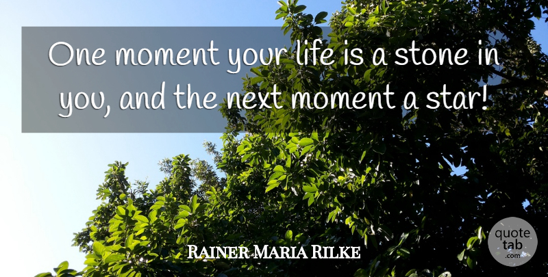 Rainer Maria Rilke Quote About Stars, Stones, Next: One Moment Your Life Is...