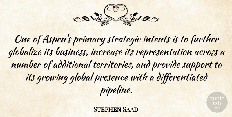 Stephen Saad Quote About Across, Additional, Business, Further, Global: One Of Aspens Primary Strategic...