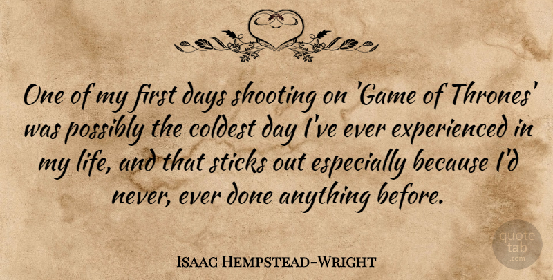 Isaac Hempstead-Wright Quote About Life, Possibly, Shooting, Sticks: One Of My First Days...