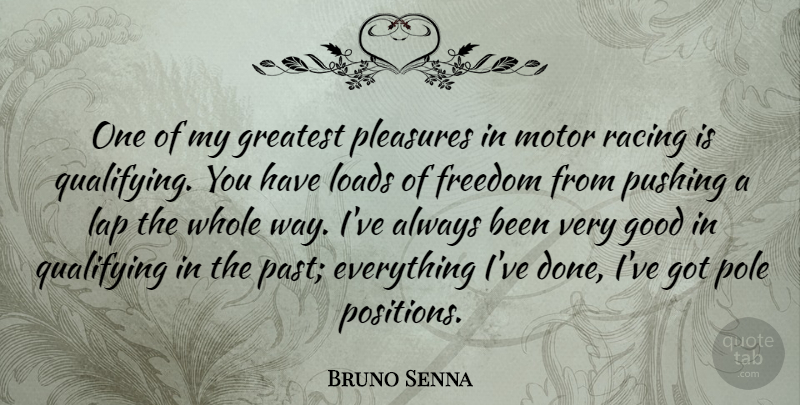 Bruno Senna Quote About Freedom, Good, Greatest, Lap, Loads: One Of My Greatest Pleasures...