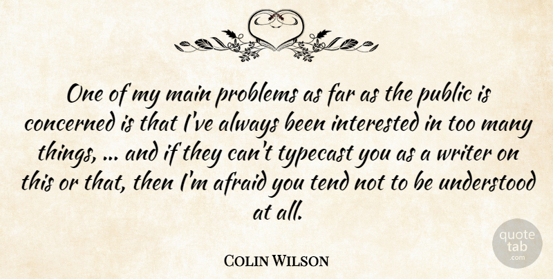 Colin Wilson Quote About Afraid, Concerned, Far, Interested, Main: One Of My Main Problems...
