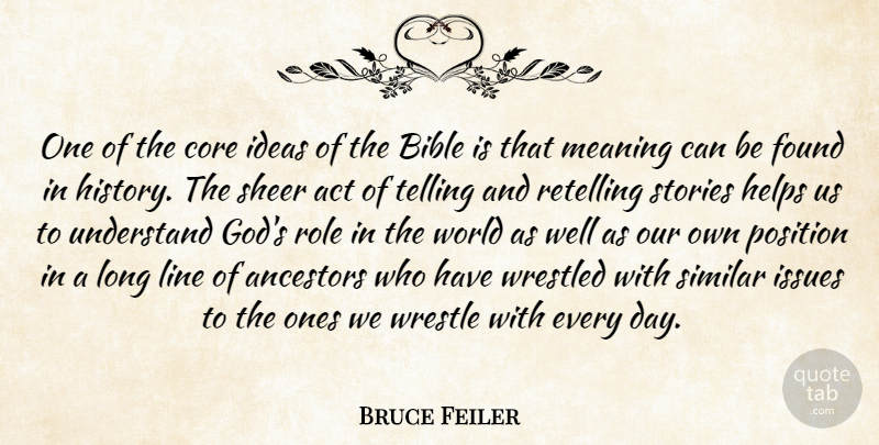 Bruce Feiler Quote About Act, Ancestors, Bible, Core, Found: One Of The Core Ideas...
