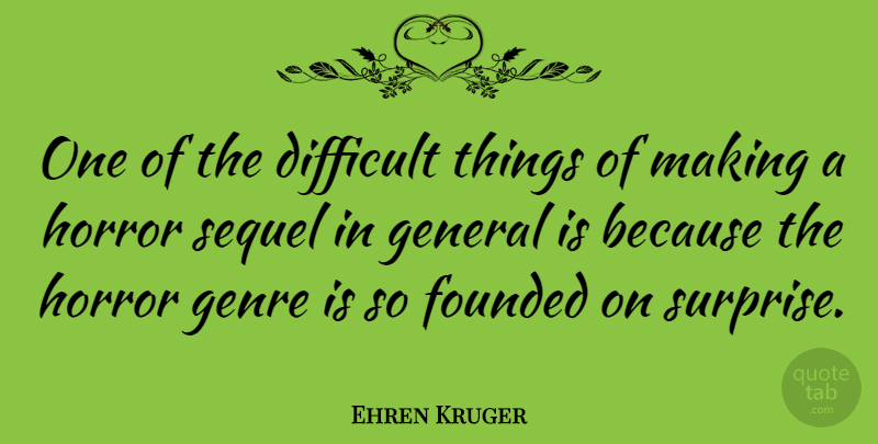 Ehren Kruger Quote About Founded, Genre, Horror, Sequel: One Of The Difficult Things...