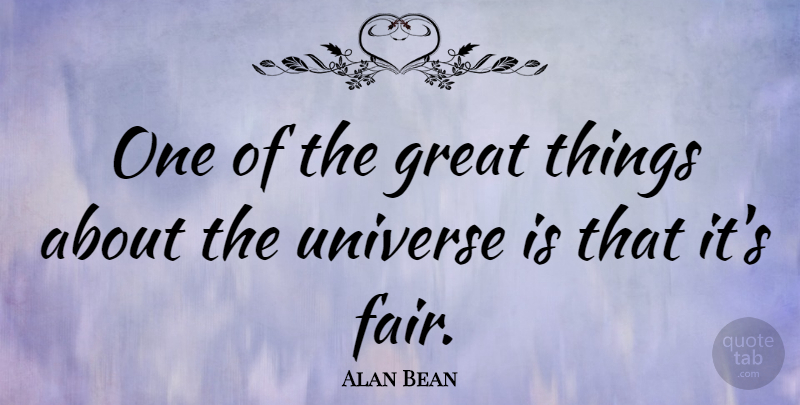 Alan Bean Quote About Great Things, Fairs, Universe: One Of The Great Things...