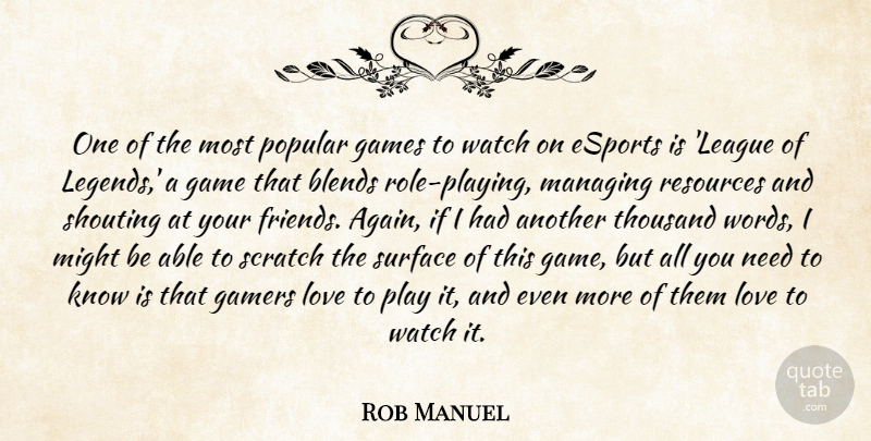 Rob Manuel Quote About Gamers, Games, Love, Managing, Might: One Of The Most Popular...