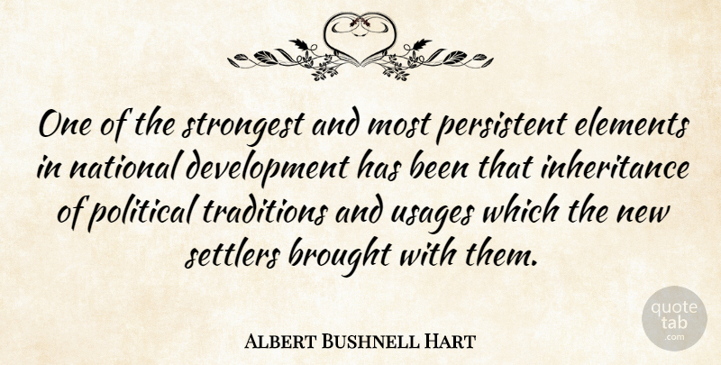 Albert Bushnell Hart Quote About Political, Elements, Development: One Of The Strongest And...